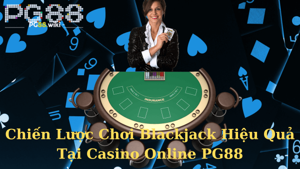 Hiểu rõ quy luật là Chiến Lược nâng Cao trong Blackjack hiệu quả tại pg88