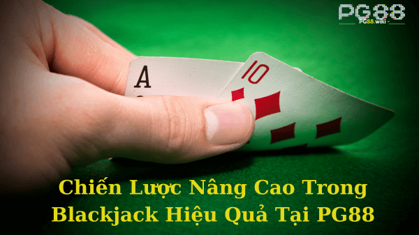 Chiến Lược nâng Cao trong Blackjack hiệu quả tại pg88