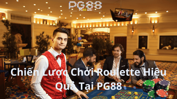 Chiến Lược Chơi Roulette Hiệu Quả Tại PG88